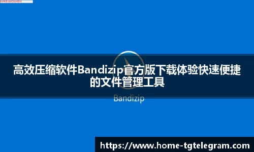 高效压缩软件Bandizip官方版下载体验快速便捷的文件管理工具
