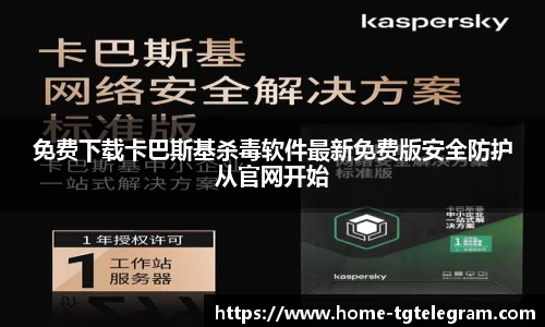 免费下载卡巴斯基杀毒软件最新免费版安全防护从官网开始